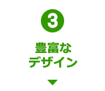 3 豊富なデザイン