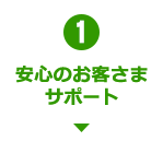 1 安心のお客さまサポート